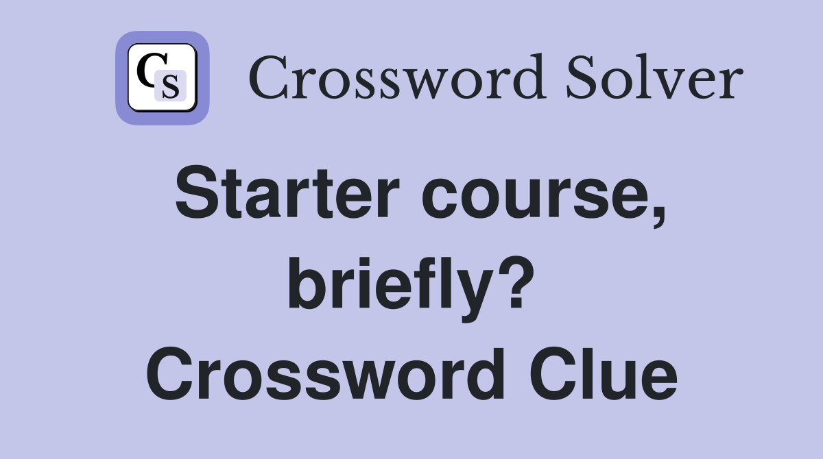 Starter course, briefly? Crossword Clue