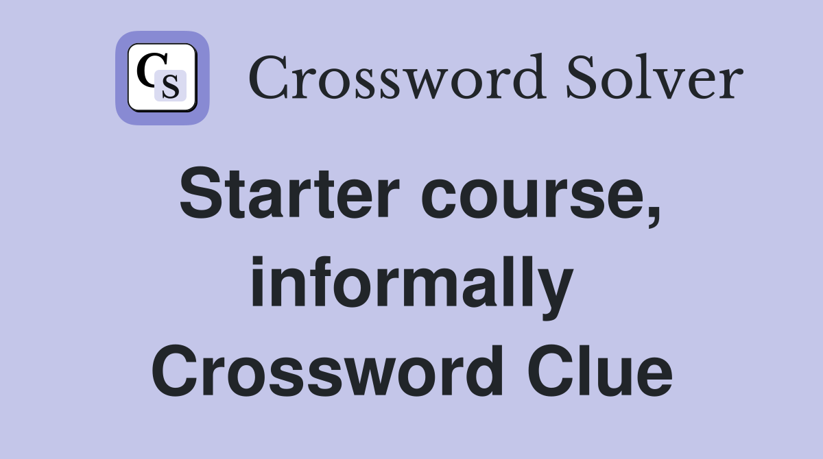 Starter course, informally Crossword Clue