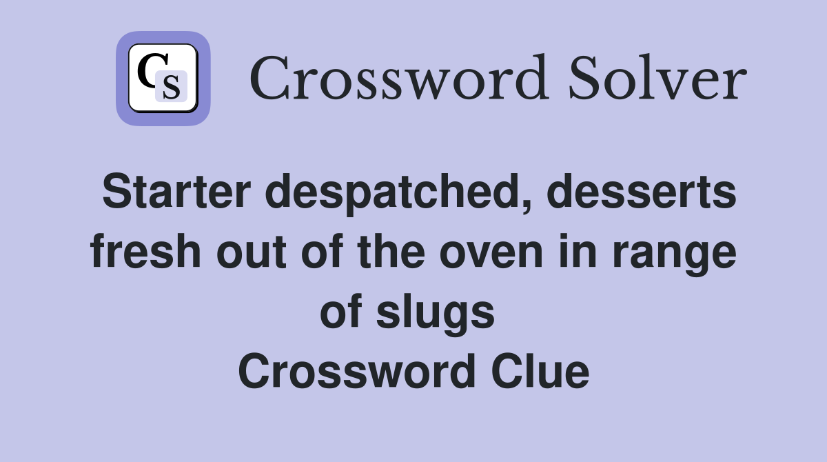 Starter despatched, desserts fresh out of the oven in range of slugs  Crossword Clue