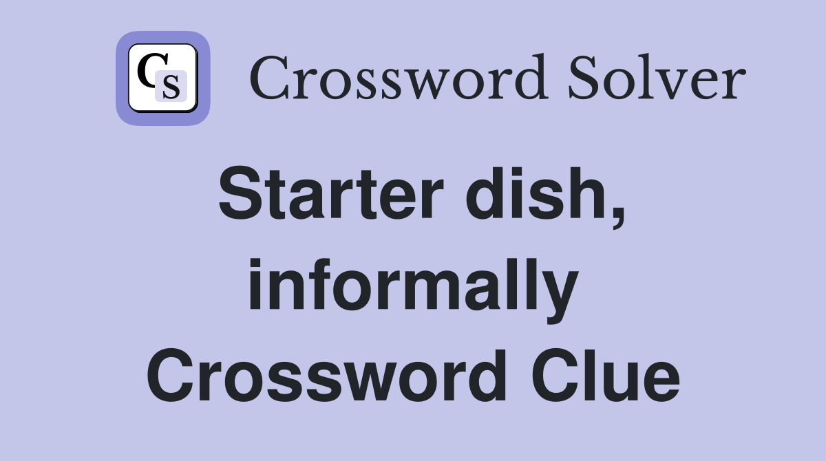 Starter dish, informally Crossword Clue