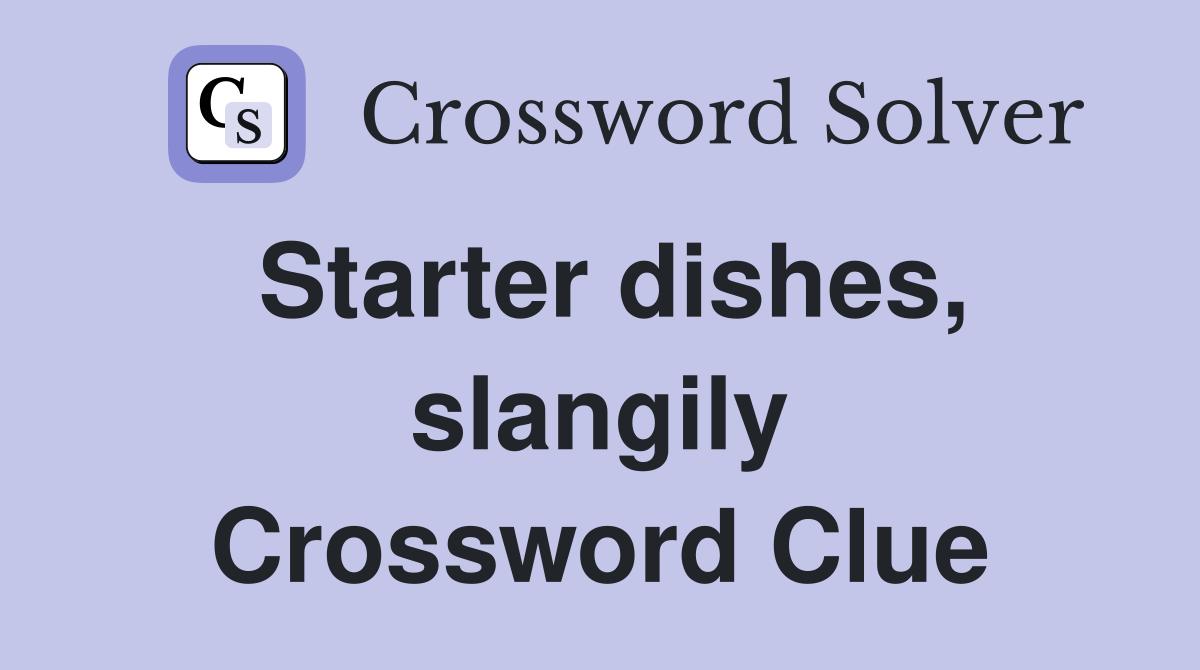 Starter dishes, slangily Crossword Clue