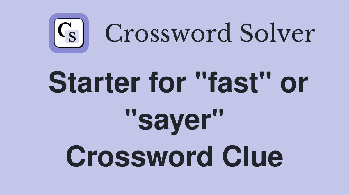 Starter for "fast" or "sayer" Crossword Clue