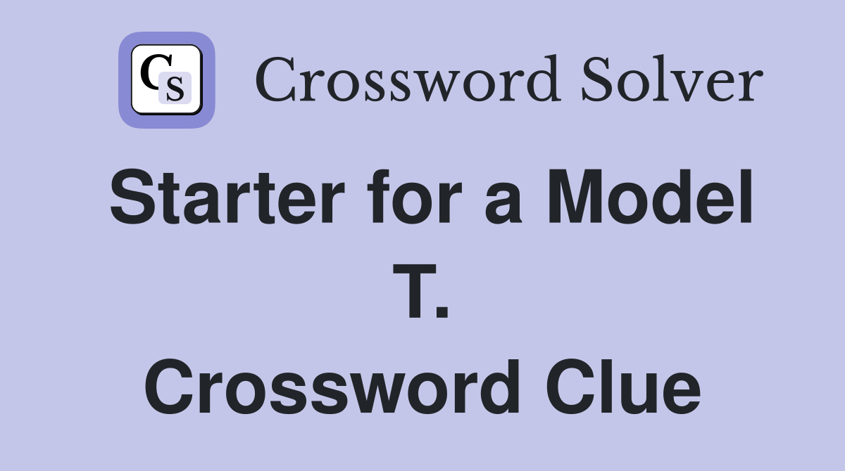 Starter for a Model T. Crossword Clue