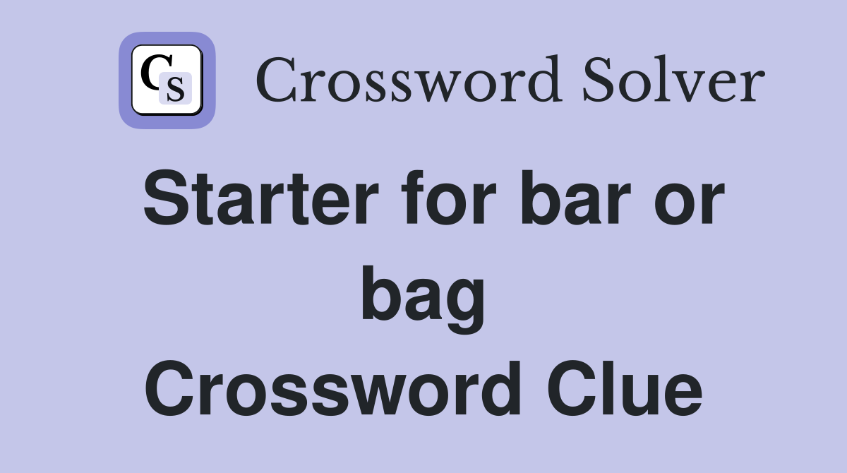 Starter for bar or bag Crossword Clue