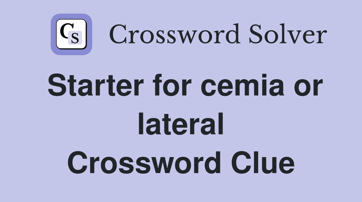 Starter for cemia or lateral Crossword Clue