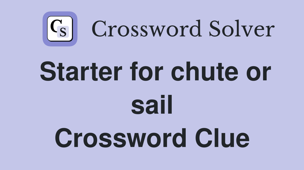 Starter for chute or sail Crossword Clue