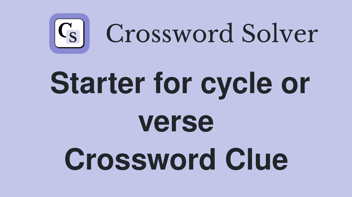 Starter for cycle or verse Crossword Clue