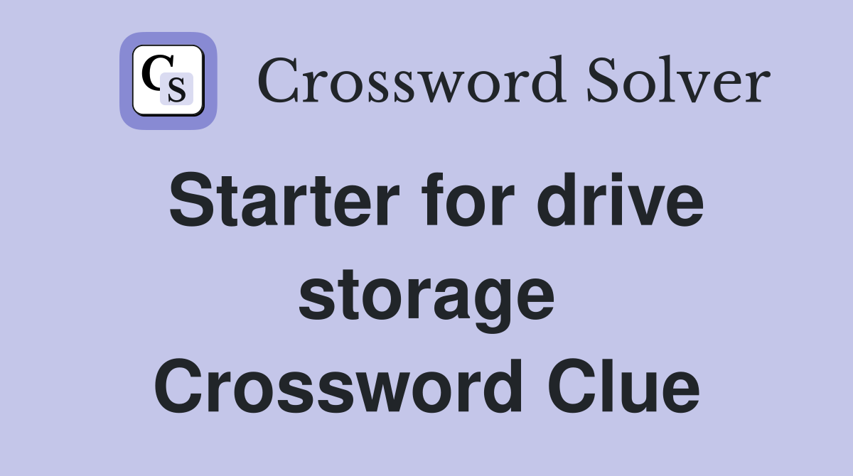 Starter for drive storage Crossword Clue