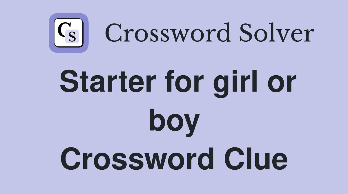 Starter for girl or boy Crossword Clue