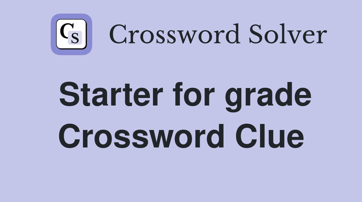 Starter for grade Crossword Clue