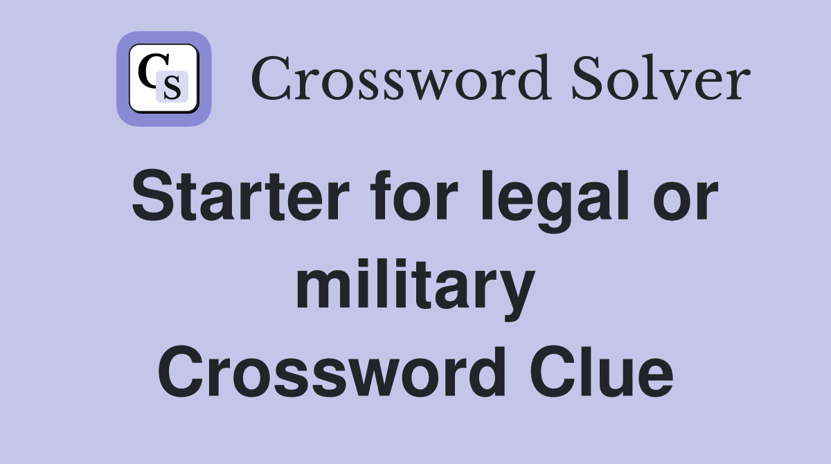 Starter for legal or military Crossword Clue