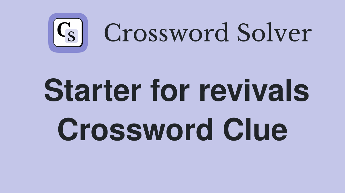 Starter for revivals Crossword Clue