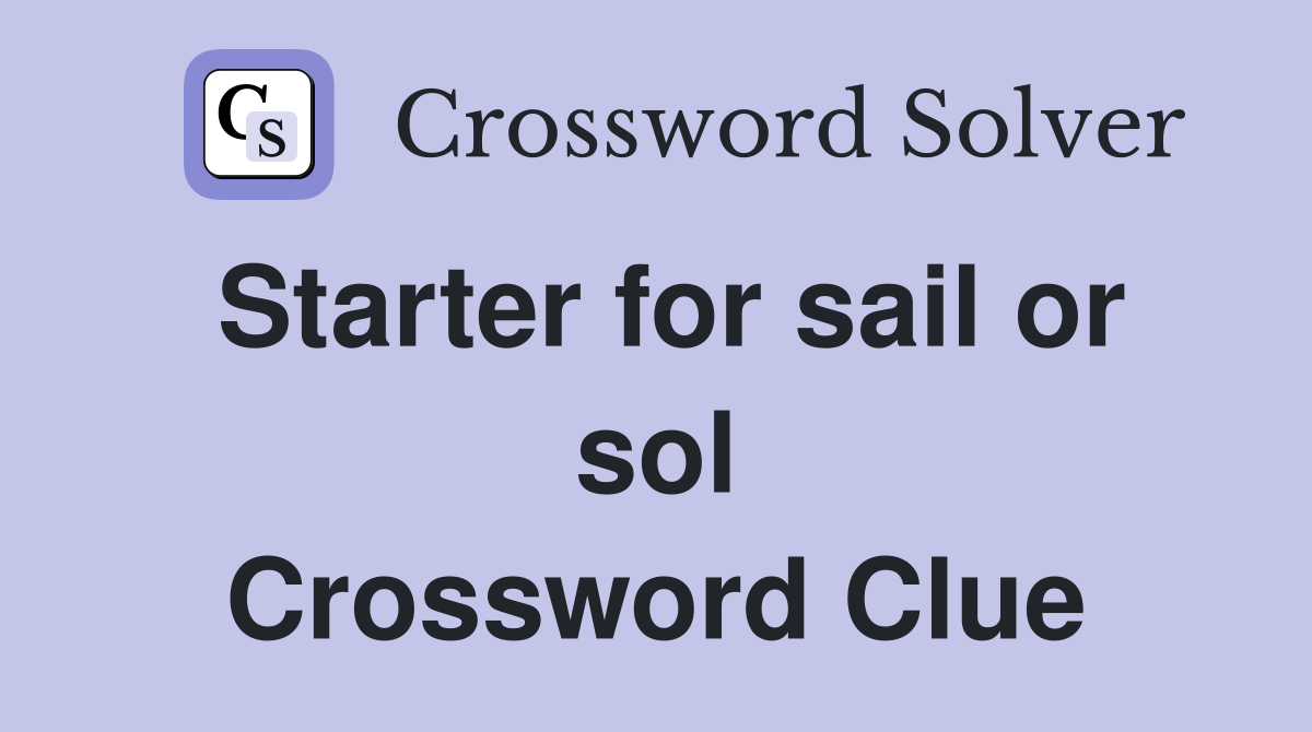 Starter for sail or sol Crossword Clue
