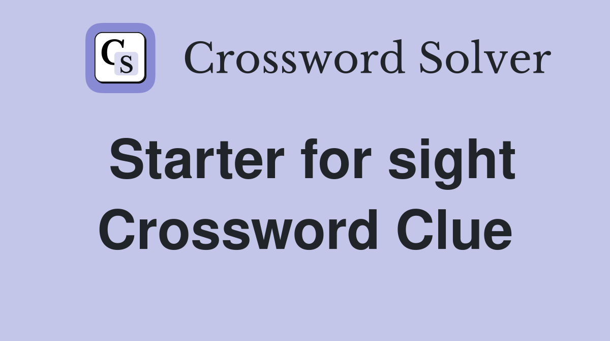 Starter for sight Crossword Clue