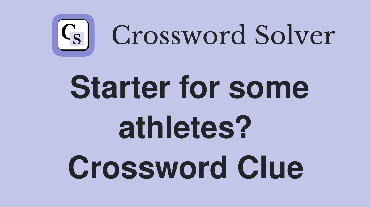 Starter for some athletes? Crossword Clue