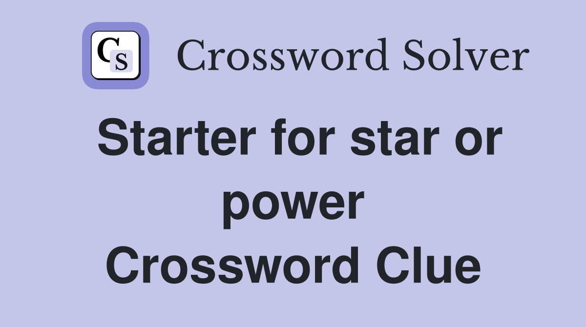 Starter for star or power Crossword Clue
