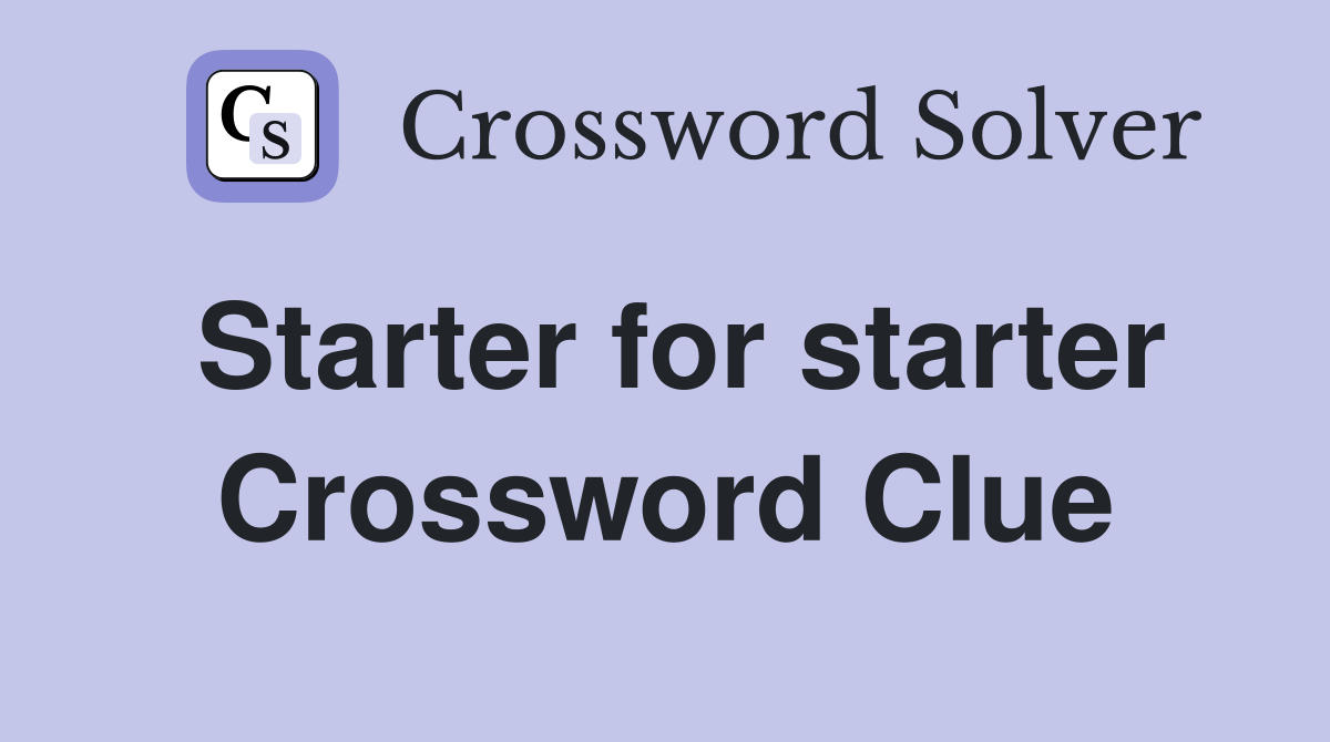 Starter for starter Crossword Clue