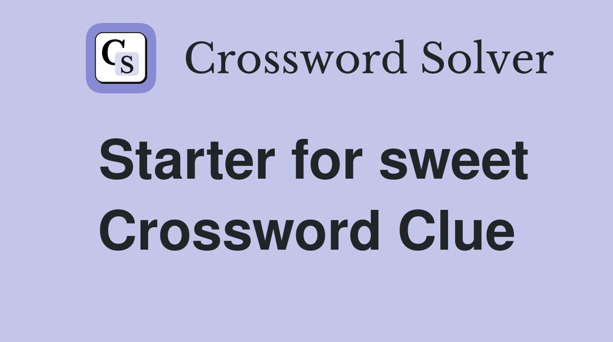 Starter for sweet Crossword Clue