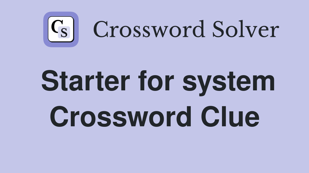 Starter for system Crossword Clue