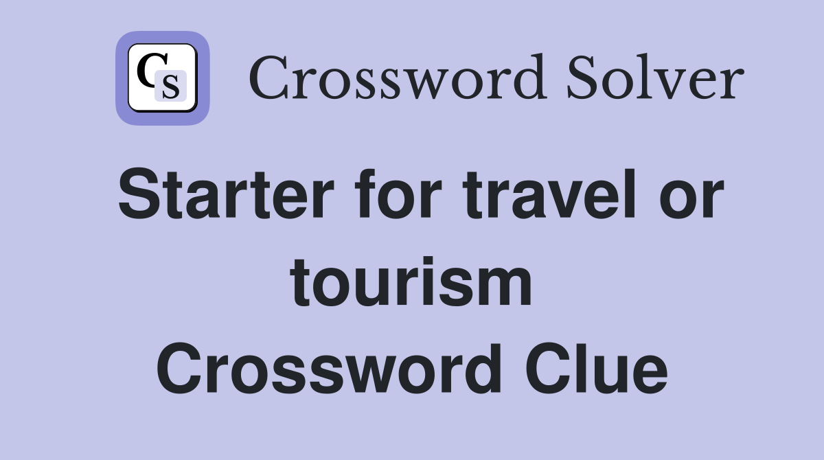 Starter for travel or tourism Crossword Clue