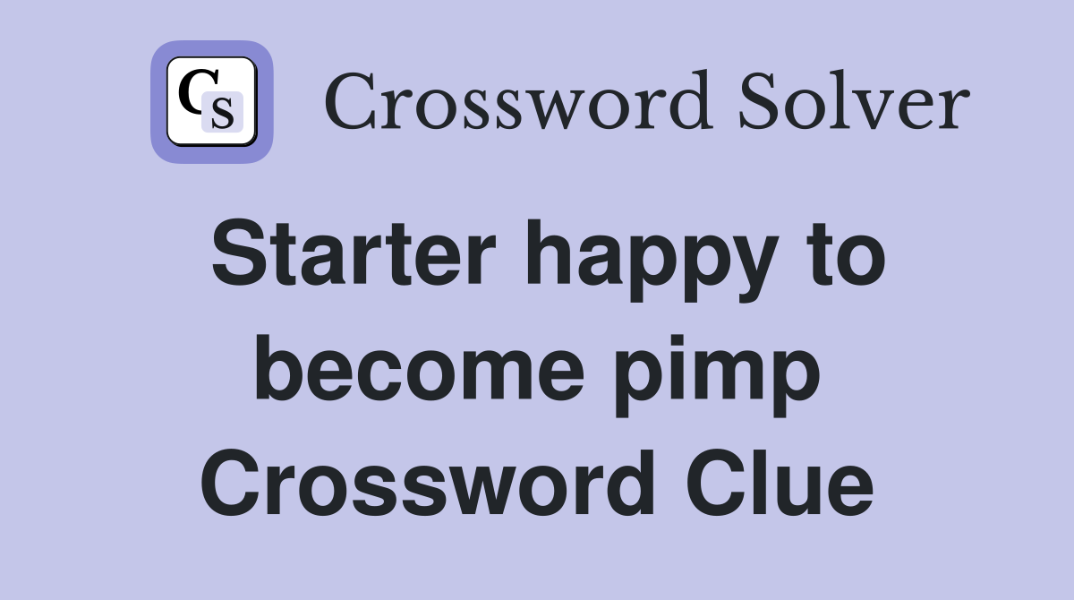 Starter happy to become pimp Crossword Clue