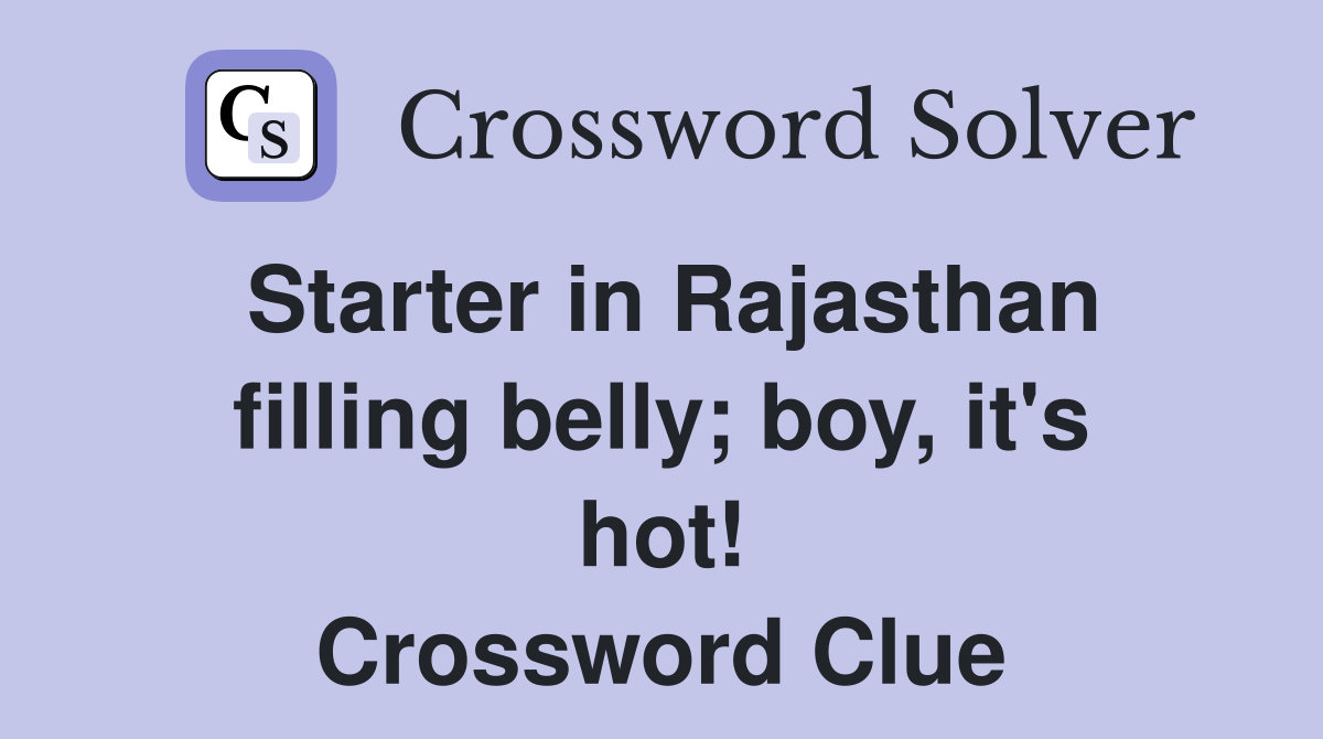 Starter in Rajasthan filling belly; boy, it's hot! Crossword Clue