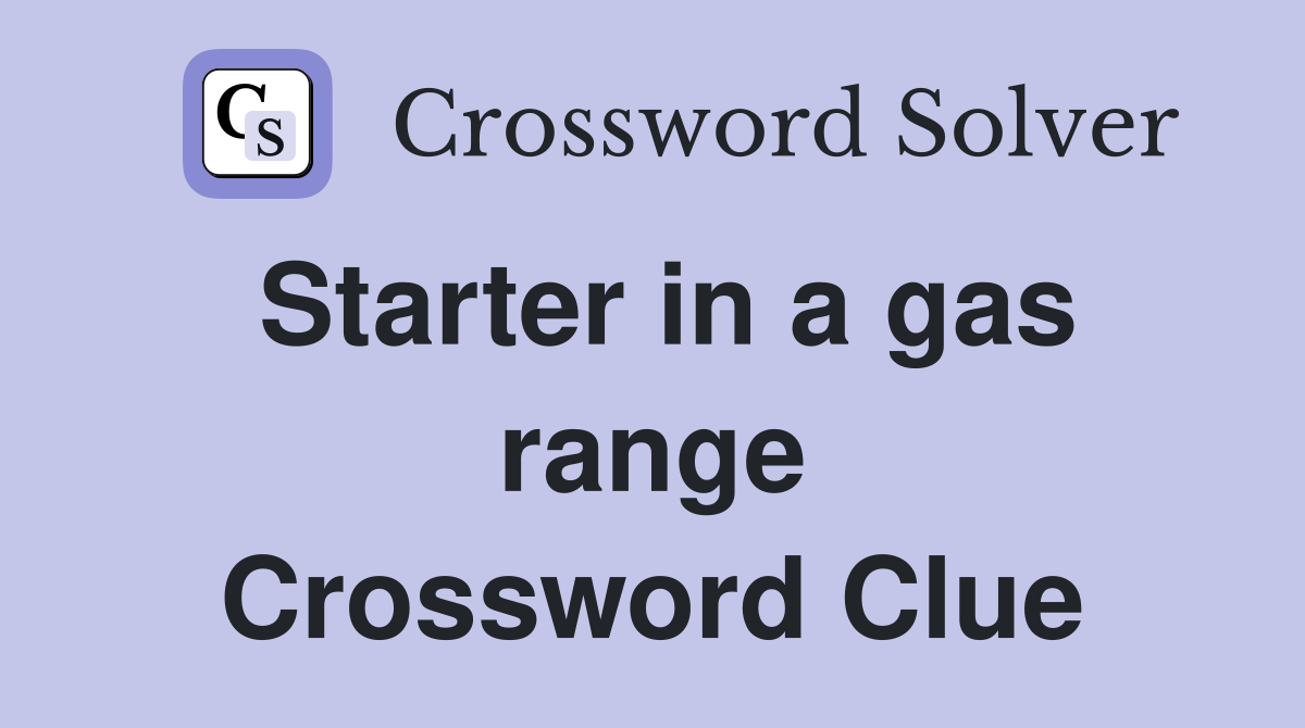 Starter in a gas range Crossword Clue