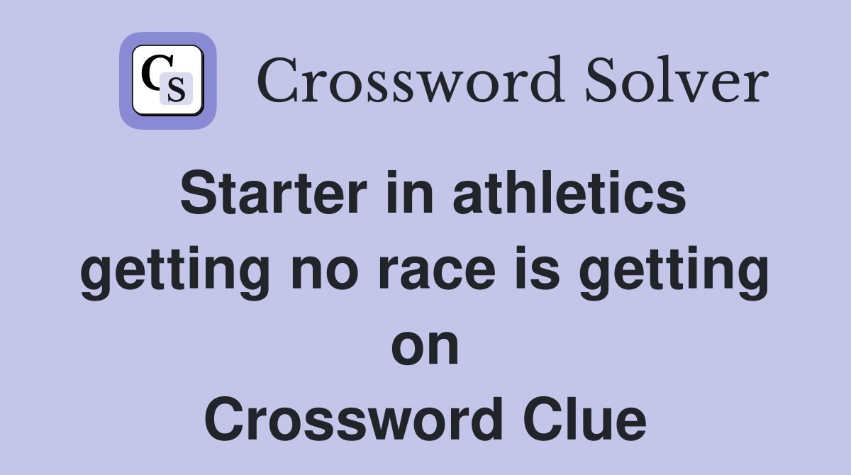 Starter in athletics getting no race is getting on Crossword Clue