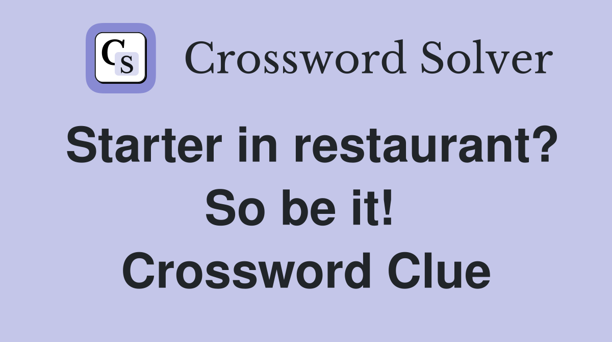 Starter in restaurant? So be it!  Crossword Clue