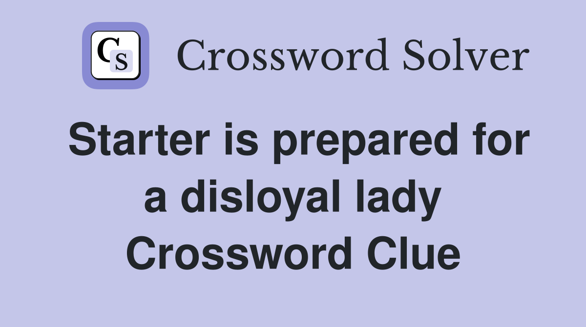 Starter is prepared for a disloyal lady Crossword Clue