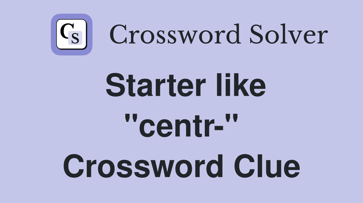 Starter like ''centr-'' Crossword Clue
