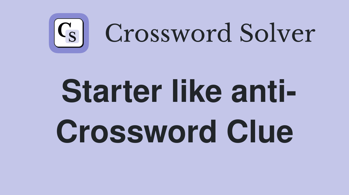 Starter like anti- Crossword Clue