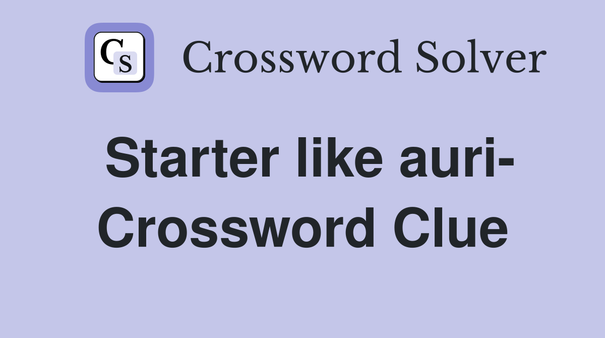 Starter like auri- Crossword Clue