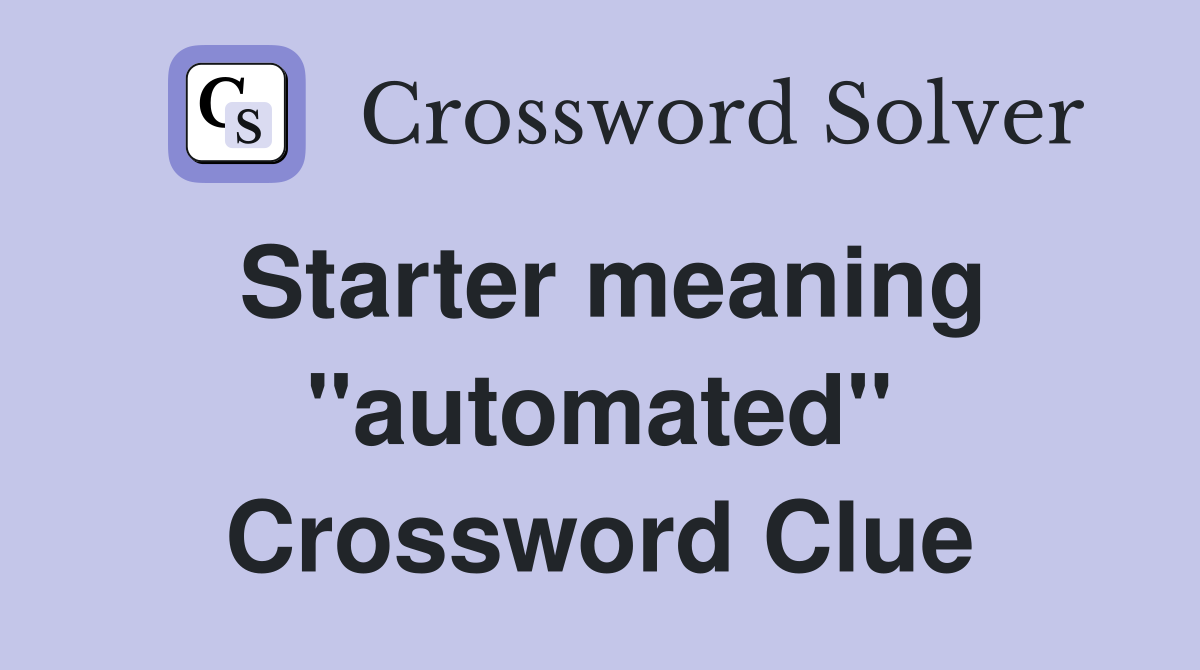 Starter meaning ''automated'' Crossword Clue