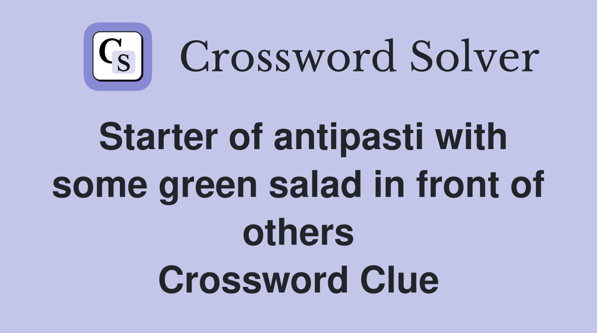 Starter of antipasti with some green salad in front of others Crossword Clue