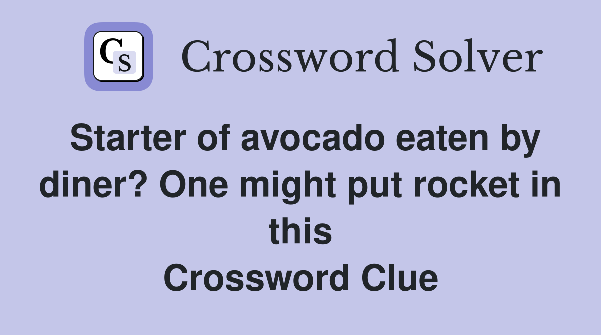 Starter of avocado eaten by diner? One might put rocket in this Crossword Clue