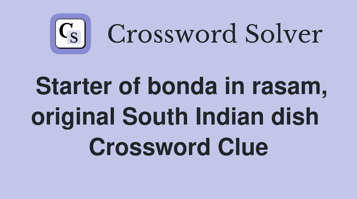 Starter of bonda in rasam, original South Indian dish  Crossword Clue