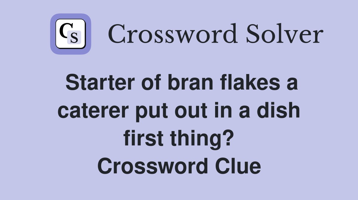 Starter of bran flakes a caterer put out in a dish first thing? Crossword Clue