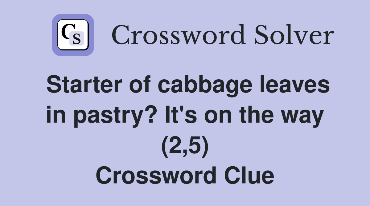 Starter of cabbage leaves in pastry? It's on the way (2,5) Crossword Clue