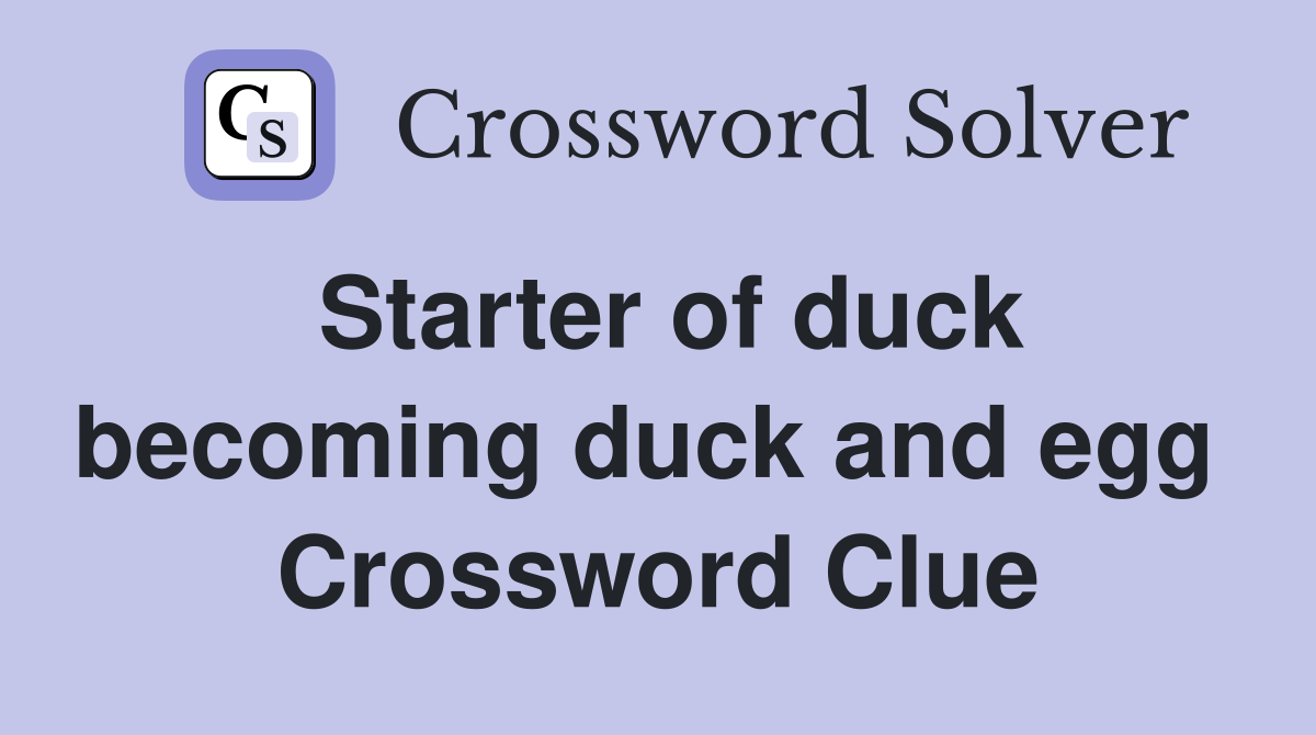 Starter of duck becoming duck and egg  Crossword Clue