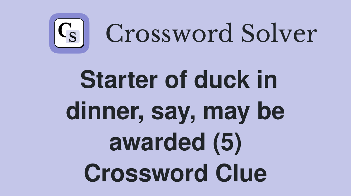 Starter of duck in dinner, say, may be awarded (5) Crossword Clue