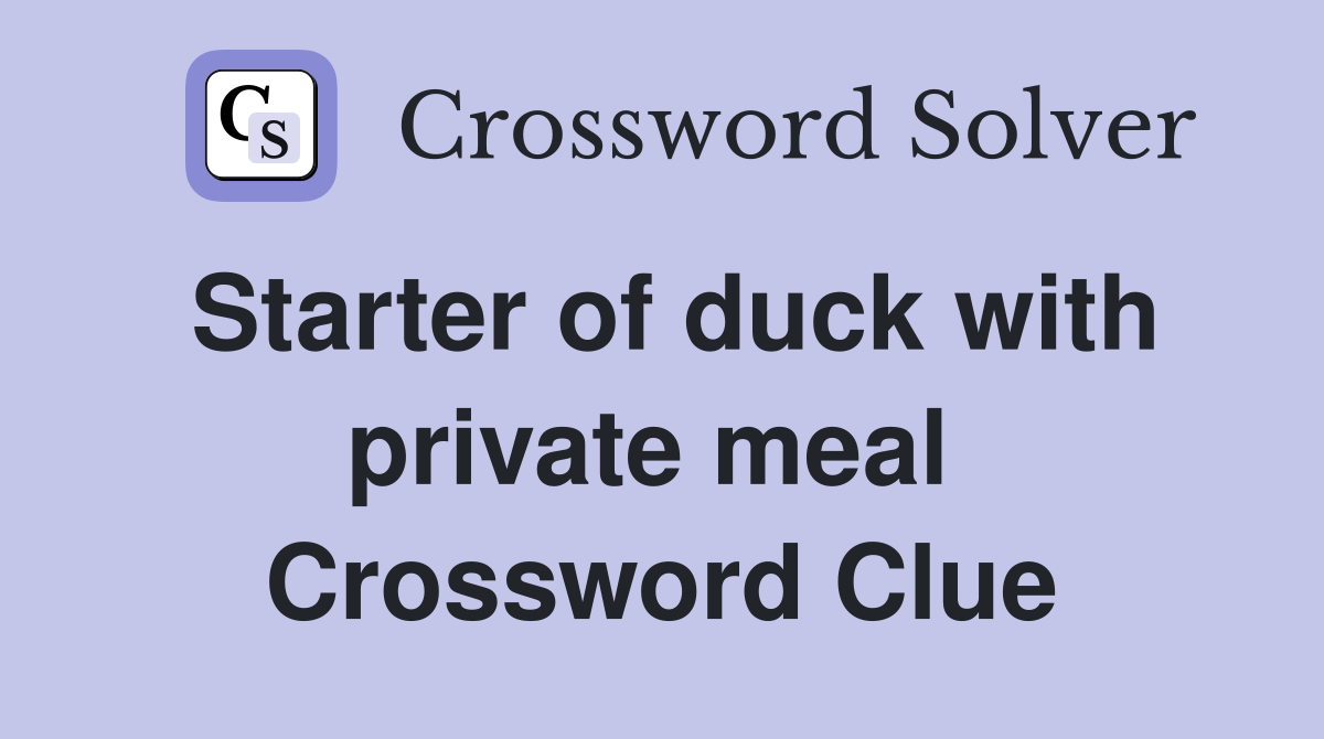 Starter of duck with private meal  Crossword Clue