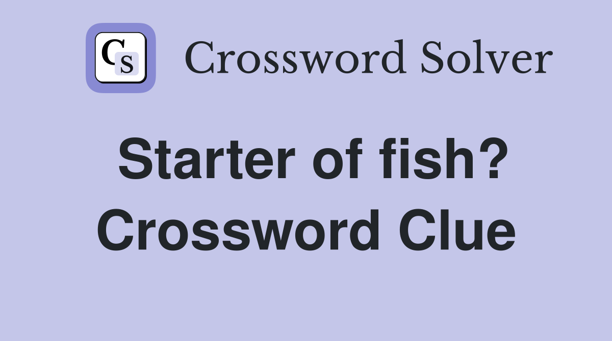 Starter of fish? Crossword Clue