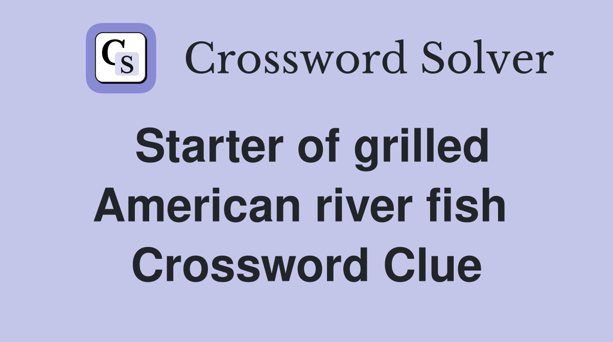 Starter of grilled American river fish  Crossword Clue