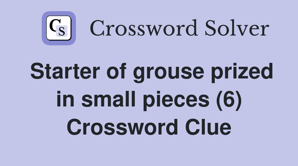 Starter of grouse prized in small pieces (6) Crossword Clue
