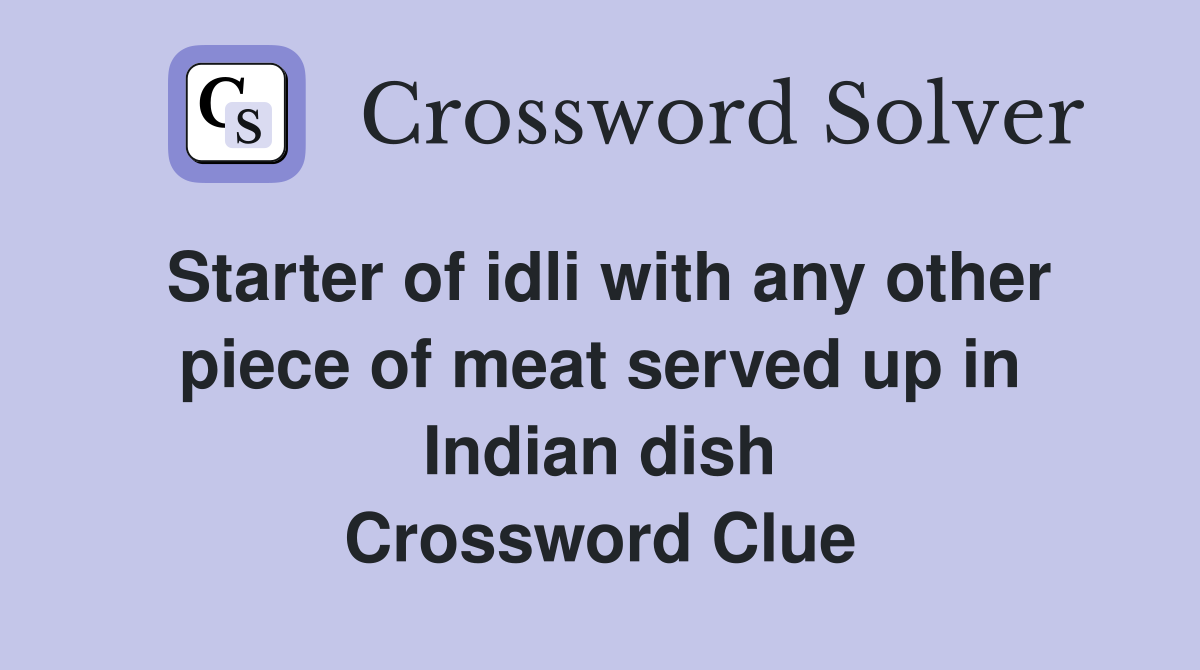 Starter of idli with any other piece of meat served up in Indian dish Crossword Clue