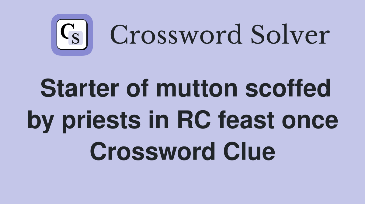 Starter of mutton scoffed by priests in RC feast once Crossword Clue