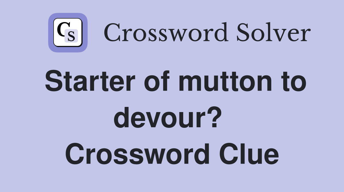 Starter of mutton to devour?  Crossword Clue