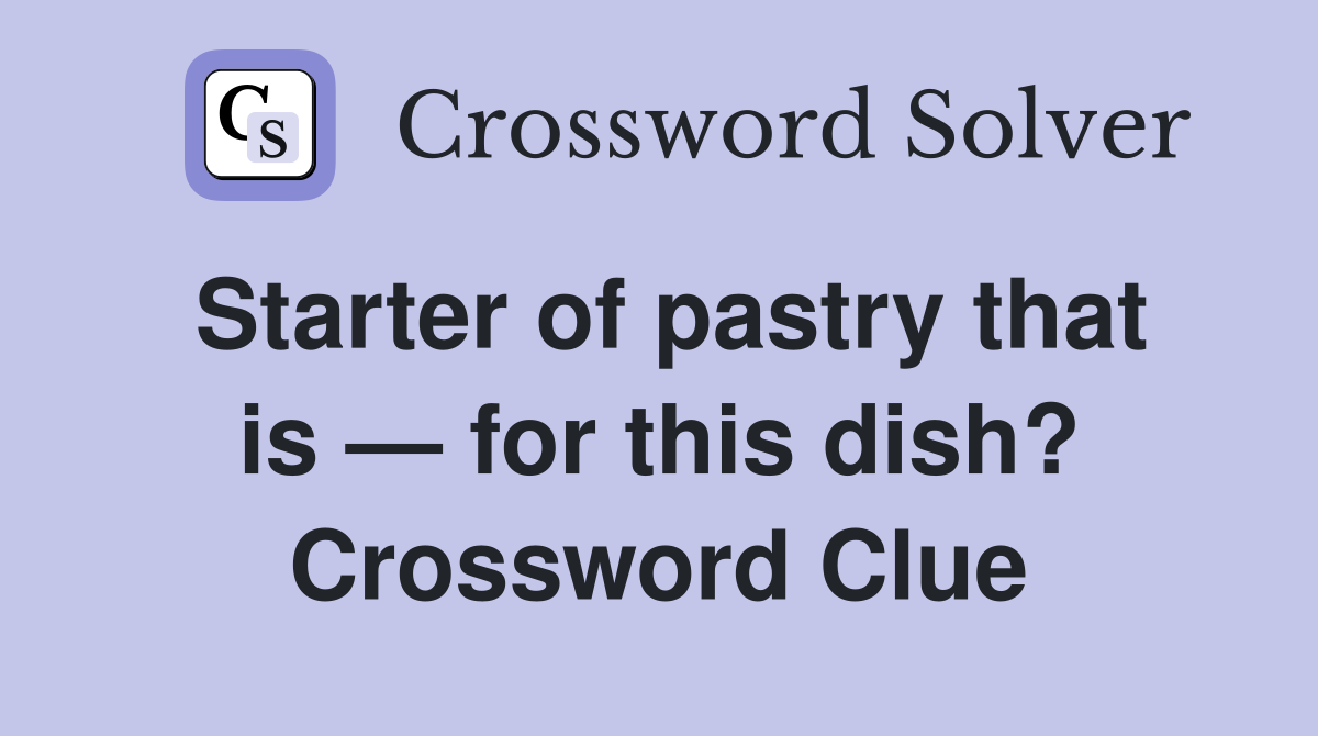 Starter of pastry that is — for this dish? Crossword Clue