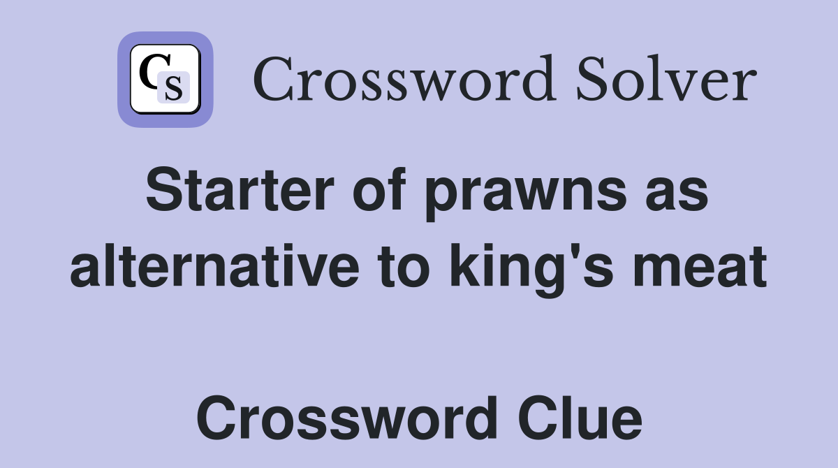 Starter of prawns as alternative to king's meat  Crossword Clue